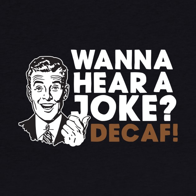 Wanna Hear A Joke? Decaf by thingsandthings